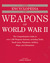 The Encyclopedia of Weapons of WWII The Comprehensive Guide to over 1,500 Weapons Systems, Including Tanks, Small Arms, Warplanes, Artillery, Ships, and Submarines by Chris Bishop