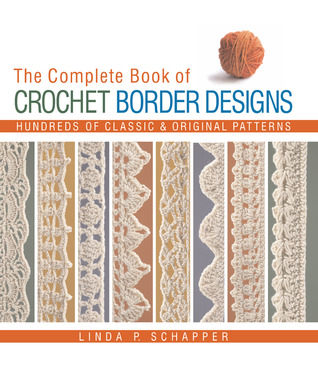 the complete book of crochet border designs hundreds of classic classic border designs