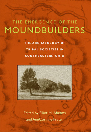 the-emergence-of-the-moundbuilders-the-archaeology-of-tribal-societies-in-southeastern-ohio
