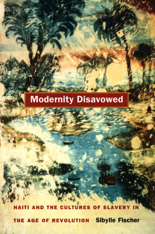 modernity-disavowed-haiti-and-the-cultures-of-slavery-in-the-age-of-revolution