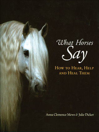 What Horses Say How To Hear Help And Heal Them By Anna