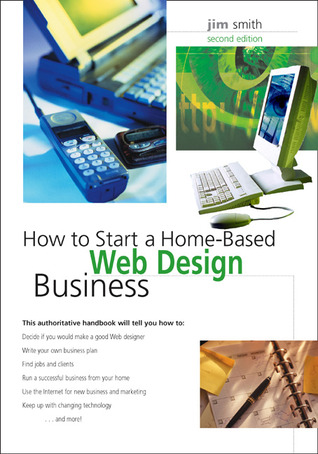 How to Start a Home-Based Web Design Business, 2nd by Jim Smith How to Start a Home-Based Web Design Business, 2nd by Jim Smith