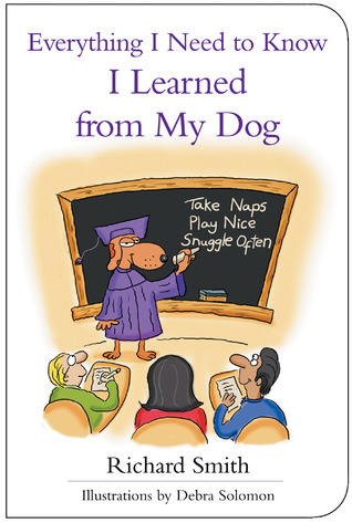 Everything I Need To Know I Learned From My Dog By Richard