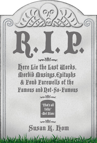 r-i-p-here-lie-the-last-words-morbid-musings-epitaphsfond-farewells-of-the-famous-and-not-so-famous