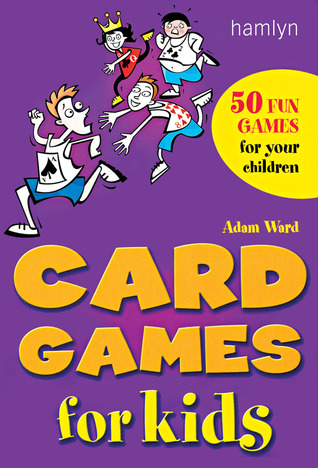 card games for kids 50 fun games for your children by adam ward