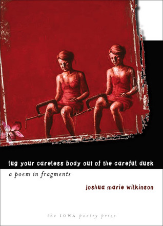 lug-your-careless-body-out-of-the-careful-dusk-a-poem-in-fragments