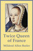 Twice Queen of France Anne of Brittany by Mildred Allen Butler