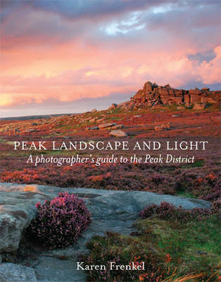 peak-landscape-and-light-a-photographer-s-guide-to-the-peak-district-karen-frenkel
