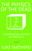 The Physics Of The Dead by Luke Smitherd