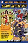 Why Does Batman Carry Shark Repellent?: And Other Amazing Comic Book Trivia!