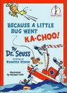 Because a Little Bug Went Ka-choo!