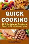 Quick Cooking: 100 Delicious Recipes Ready in 30 Minutes or Less