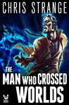 The Man Who Crossed Worlds by Chris Strange The Man Who Crossed Worlds by Chris Strange