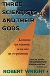 Three Scientists and Their Gods: Looking for Meaning in an Age of Information Three Scientists and Their Gods: Looking for Meaning in an Age of Information