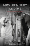 Mrs. Kennedy and Me by Clint Hill Mrs. Kennedy and Me by Clint Hill