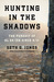 Hunting in the Shadows The Pursuit of al Qa'ida since 9/11 The Pursuit of al Qa'ida since 9/11 by Seth G. Jones