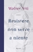 Resistere non serve a niente by Walter Siti