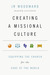 Creating a Missional Culture: Equipping the Church for the Sake of the World