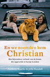En we noemden hem Christian: het bijzondere verhaal van de leeuw die opgroeide in hartje Londen