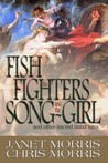 The Fish the Fighters and the Song-Girl by Janet E. Morris The Fish the Fighters and the Song-Girl by Janet E. Morris
