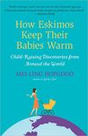 How Eskimos Keep Their Babies Warm: And Other Adventures in Parenting
