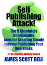 Self Publishing Attack! The 5 Absolutely Unbreakable Laws for Creating Steady Income Publishing Your Own Books