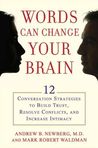 Words Can Change Your Brain: 12 Conversation Strategies to Build Trust, Resolve Conflict, and Increase Intima cy