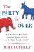 The Party Is Over How Republicans Went Crazy, Democrats Became Useless, and the Middle Class Got Shafted by Mike Lofgren