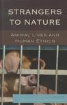 Strangers to Nature: Animal Lives and Human Ethics