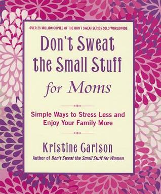 don-t-sweat-the-small-stuff-for-moms-simple-ways-to-stress-less-and-enjoy-your-family-more