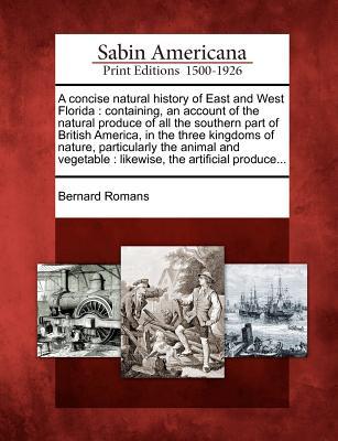 a-concise-natural-history-of-east-and-west-florida-containing-an-account-of-the-natural-produce-of-all-the-southern-part-of-british-america-in-the-three-kingdoms-of-nature-particularly-the-animal-and-vegetable-likewise-the-artificial-produce