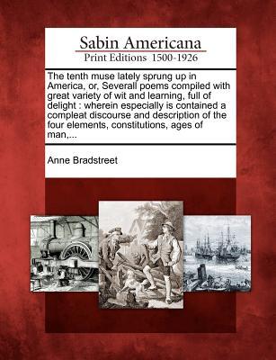 the-tenth-muse-lately-sprung-up-in-america-or-severall-poems-compiled-with-great-variety-of-wit-and-learning-full-of-delight-wherein-especially-is-contained-a-compleat-discourse-and-description-of-the-four-elements-constitutions-ages-of-man