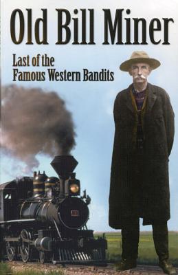 Old Bill Miner Last Of The Famous Western Bandits