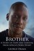 Brother A Story of Hope and Survival from Africa's Rebel Heart by George Obama