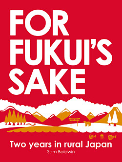 For Fukuis Sake: Two Years In Rural Japan
