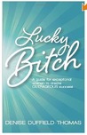 Lucky Bitch: A Guide for Exceptional Women to Create Outrageous Success
