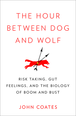 The Hour Between Dog and Wolf: Risk Taking, Gut Feelings and the Biology of Boom and Bust