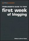 ProBlogger's Guide to your First Week of Blogging ProBlogger's Guide to your First Week of Blogging