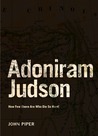 Adoniram Judson: How Few There Are Who Die So Hard! (Missions Biography #2)