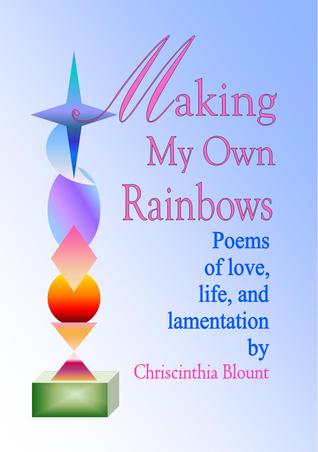 making-my-own-rainbows-poems-of-love-life-and-lamentation