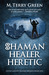 Shaman, Healer, Heretic (Olivia Lawson, Techno-Shaman, #1) by M. Terry Green