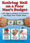 Retiring Well on a Poor Man's Budget: 1,001 Ways to Stretch Your Income and Enjoy Your Golden Years