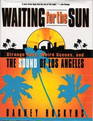 Waiting for the Sun: Strange Days, Weird Scenes, and The Sound Of Los Angeles