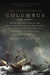 The Last Voyage of Columbus Being the Epic Tale of the Great Captain's Fourth Expedition, Including Accounts of Mutiny, Shipwreck, and Discovery by Martin Dugard
