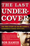 The Last Undercover: The True Story of an FBI Agent's Dangerous Dance with Evil