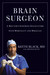 Brain Surgeon A Doctor's Inspiring Encounters with Mortality and Miracles by Keith Black