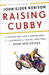 Raising Cubby A Father and Son's Adventures with Asperger's, Trains, Tractors, and High Explosives by John Elder Robison