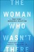 The Woman Who Wasn't There The True Story of an Incredible Deception by Robin Gaby Fisher