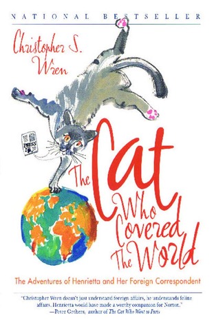 The Cat Who Covered the World: The Adventures Of Henrietta And Her Foreign Correspondent Book Cover