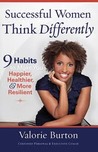 Successful Women Thing Differently: 9 Habits to Make You Happier, Healthier, and More Resilient